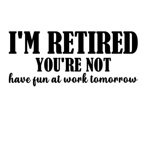 I M Retired You Re Not Have Fun At Work Tomorrow 10946936 Vector Art At