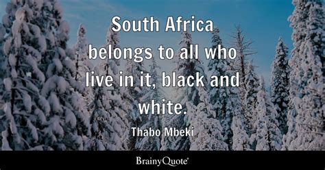 Thabo Mbeki - South Africa belongs to all who live in it...