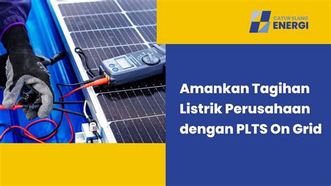 Amankan Tagihan Listrik Perusahaan Dengan PLTS On Grid Catur Elang Energi