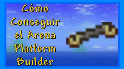 Cómo Conseguir El Arena Platform Builder Guía Calamity Mod Luiafk