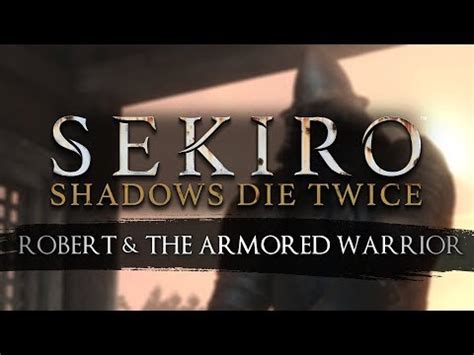 Sekiro Lore: Robert and The Armored Warrior : Sekiro