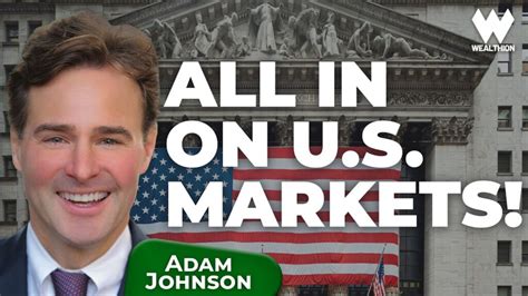 Why Now Is The Time To Go All In On U S Markets Adam Johnson Wealthion