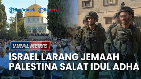 VIRAL NEWS Israel Larang Jemaah Palestina Salat Idul Adha Di Al Aqsa