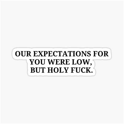 Our Expectations For You Were Low But Holy Fuck Sticker For Sale By Outlet Redbubble