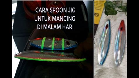 Cara Spoon Jig Untuk Mancing Di Malam Hari Youtube