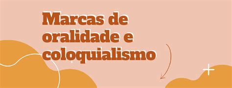 Marcas de oralidade e coloquialismo
