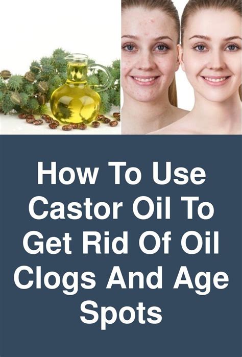 How To Use Castor Oil To Get Rid Of Oil Clogs And Age Spots This Article Points To The Benefits