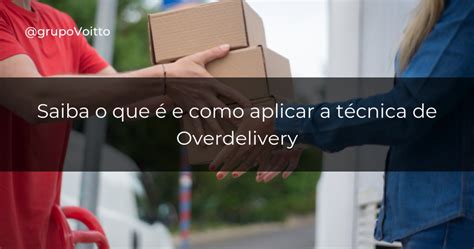 Overdelivery Entenda O Que E Como Aplicar Essa Estrat Gia