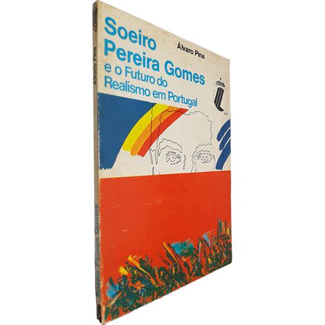 Soeiro Pereira Gomes E O Futuro Do Realismo Em Portugal Lvaro Pina