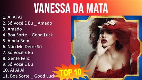 Vanessa Da Mata Maiores Sucessos Ai Ai Ai S Voc E Eu