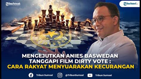 Mengejutkan Anies Baswedan Tanggapi Film Dirty Vote Cara Rakyat