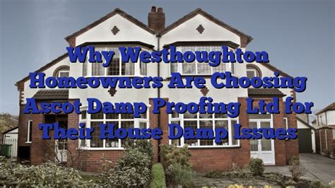 Why Westhoughton Homeowners Are Choosing Ascot Damp Proofing Ltd For