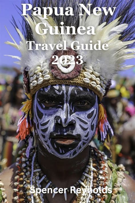 Papua New Guinea Travel Guide 2023 Papua New Guinea Unveiling The Kaleidoscope Of