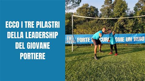 Ecco I Tre Pilastri Della Leadership Del Giovane Portiere Crescere