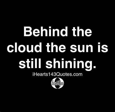 Behind the cloud the sun is shining -Quotes | iHearts143Quotes Hip Hop News