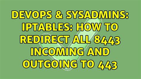 DevOps SysAdmins Iptables How To Redirect All 8443 Incoming And