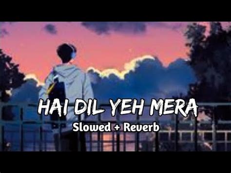 Hai Dil Yeh Mera Lofi Slowed Reverb Lostboy5362 YouTube