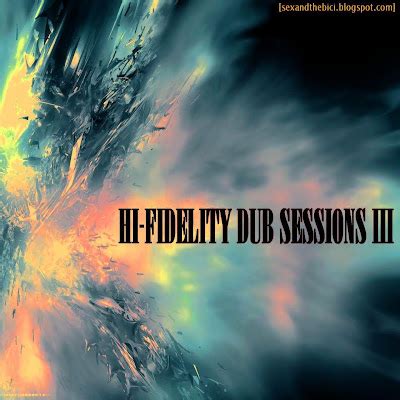 Sex And The Bici Blog Hi Fidelity Dub Sessions III