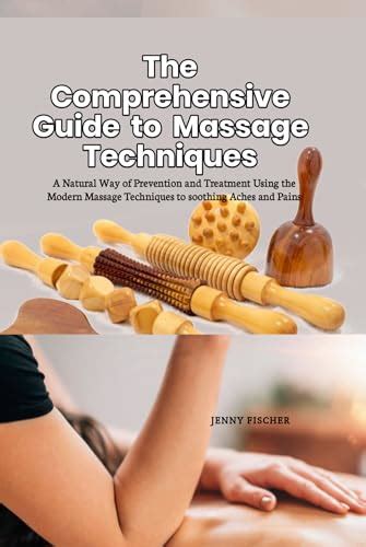 The Comprehensive Guide To Massage Techniques A Natural Way Of Prevention And Treatment Using