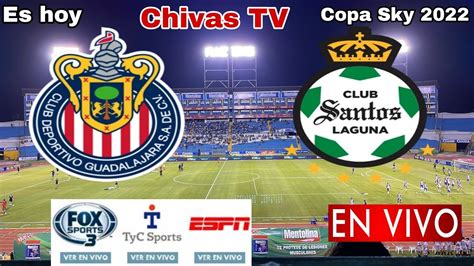 Chivas Vs Santos En Vivo Donde Ver A Que Hora Juega Chivas Vs