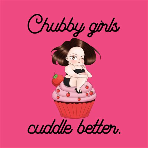 Chubby Girls Cuddle Better Fat Thick Sexy Cuddle Oversize Cute Cake Sweet Fat T Shirt