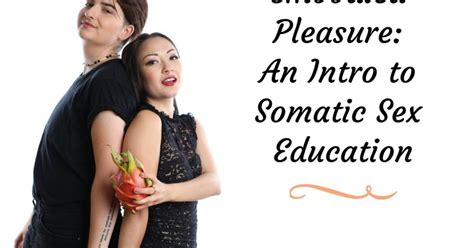 Embodied Pleasure An Intro To Somatic Sex Education