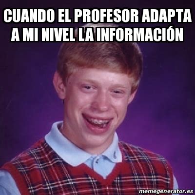 Meme Bad Luck Brian Cuando El Profesor Adapta A Mi Nivel La