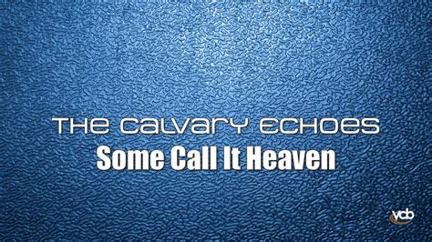 The Calvary Echoes Some Call It Heaven Youtube