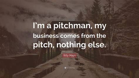 Billy Mays Quote: “I’m a pitchman, my business comes from the pitch