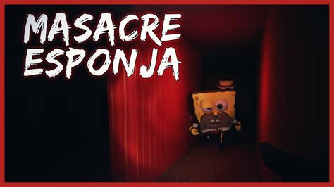 Hay Algo Muy Perturbador Sobre Bob Sponge Massacre Gameplay Espa Ol