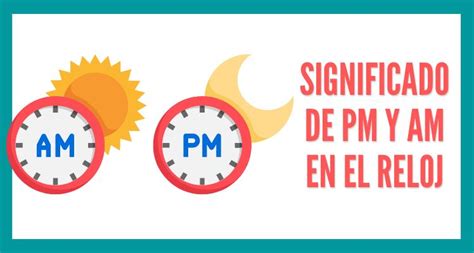 Qué Significado Tiene El Pm Y Am En El Reloj ⌚