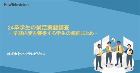 24卒学生の就活実態調査 早期内定を獲得する学生の傾向まとめ｜株式会社ハウテレビジョン