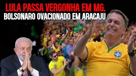 Lula Passa Vergonha Em Minas Bolsonaro É Ovacionado Em Aracaju Youtube