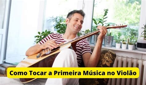 Como Tocar a Primeira Música no Violão Método Fácil