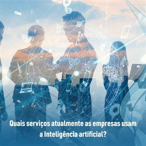 Inteligência artificial por que seu uso pode aumentar nas empresas