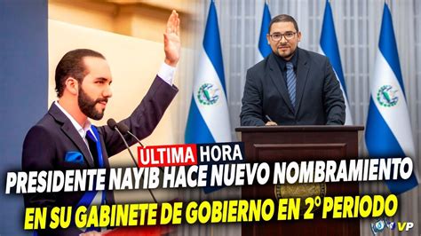 ÚLTIMA HORA PRESIDENTE NAYIB BUKELE EFECTUA CAMBIOS EN SU GABINETE DE