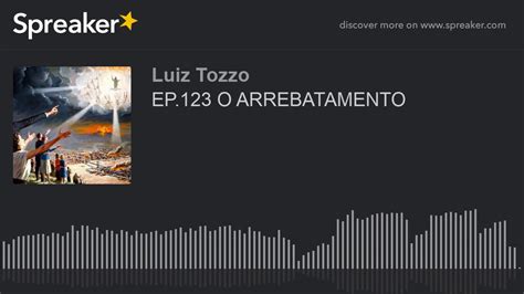 EP 123 O ARREBATAMENTO Made With Spreaker YouTube