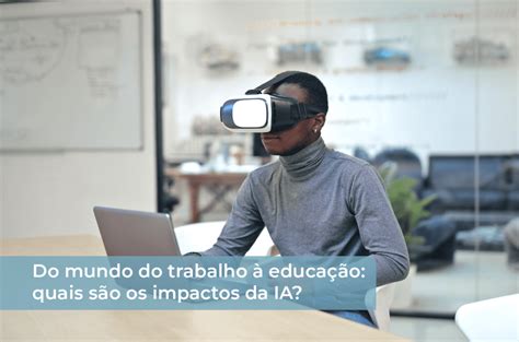 Do Mundo Do Trabalho à Educação Quais São Os Impactos Da Ia