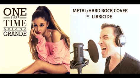 Ariana Grande One Last Time Metal Hard Rock Cover Libricide Youtube