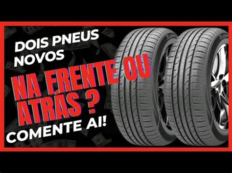 Troquei Dois Pneus Do Carro Qual E Correto Novos Na Frente Ou Atr S