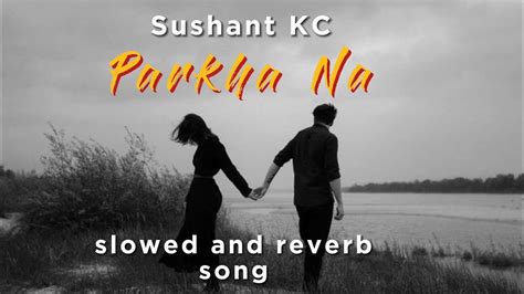 Parkha Na Sushant Kc Slowed And Reverb Lo Fi Song Youtube