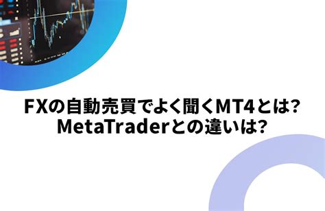 Fxの自動売買でよく聞くmt4とは？metatraderとの違いは？ Eaonline Bygmo