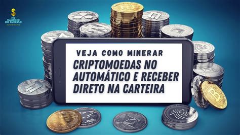 Veja Como Minerar Criptomoedas No Autom Tico E Receber Direto Na