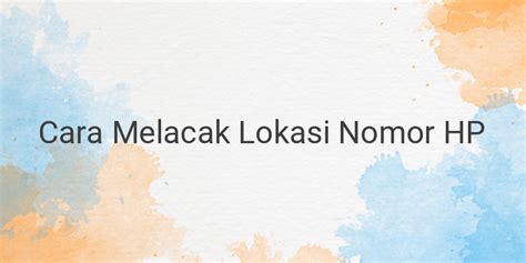 Cara Melacak Lokasi Dengan Nomor Telkomsel Indosat Dan Xl Gameol Id