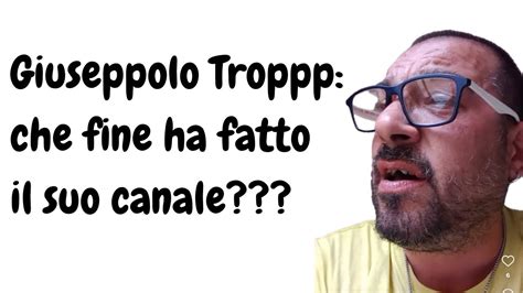 Giuseppolo Troppp Che Fine Ha Fatto Il Suo Canale GiuseppoloTroppp