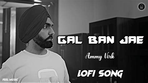 Gal Ban Jae Slowed Lofi Song Ammy Virk Avvy Sra Happy Raikoti Amanninder Singh New Punjabi