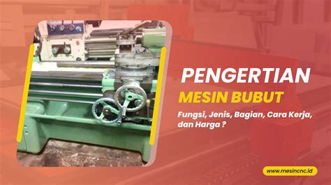 Pengertian Mesin Bubut Fungsi Jenis Bagian Cara Kerja Dan Harga