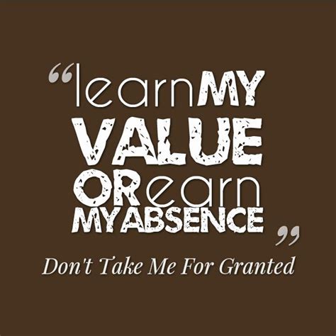 Dont Take Me For Granted Quotes Quotesgram