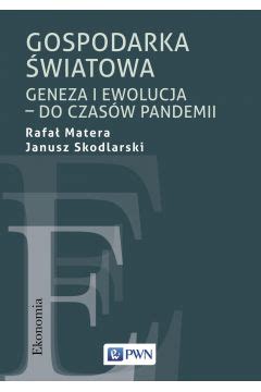 Gospodarka Światowa Geneza i ewolucja do czasów pandemii Janusz