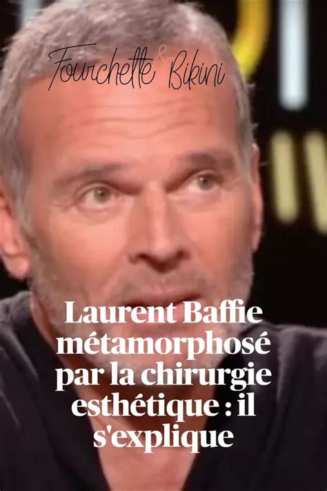 Laurent Baffie M Tamorphos Par La Chirurgie Esth Tique Il Sexplique